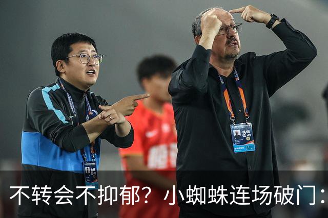 不转会不抑郁？小蜘蛛连场破门：向球迷道歉 我错了！
